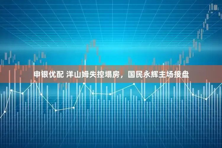申银优配 洋山姆失控塌房，国民永辉主场接盘