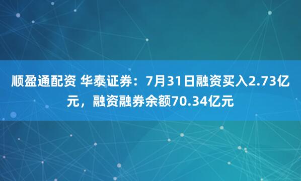 顺盈通配资 华泰证券：7月31日融资买入2.73亿元，融资融券余额70.34亿元