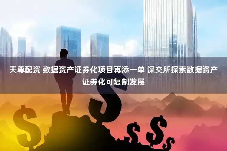 天尊配资 数据资产证券化项目再添一单 深交所探索数据资产证券化可复制发展