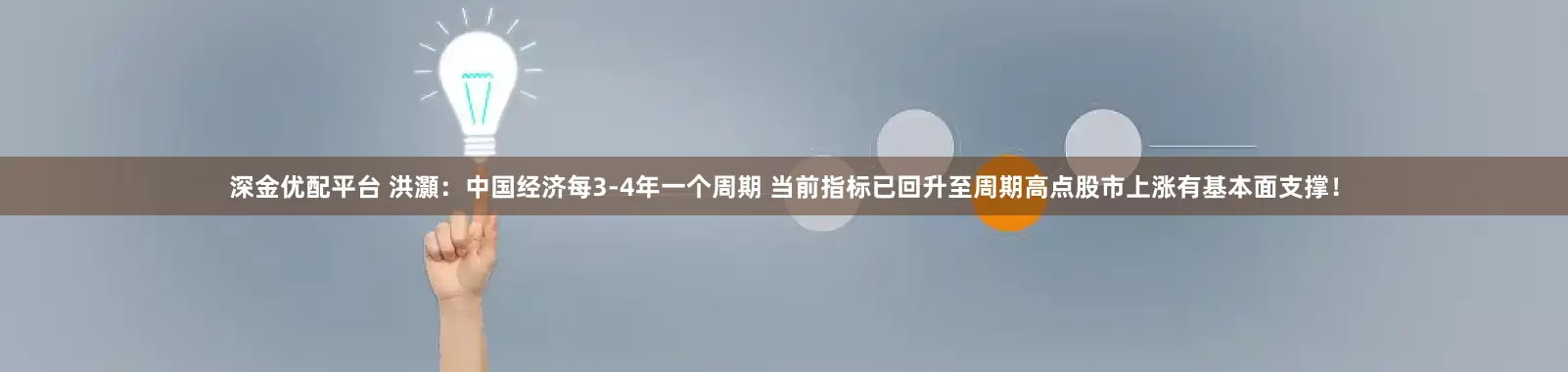深金优配平台 洪灝：中国经济每3-4年一个周期 当前指标已回升至周期高点股市上涨有基本面支撑！